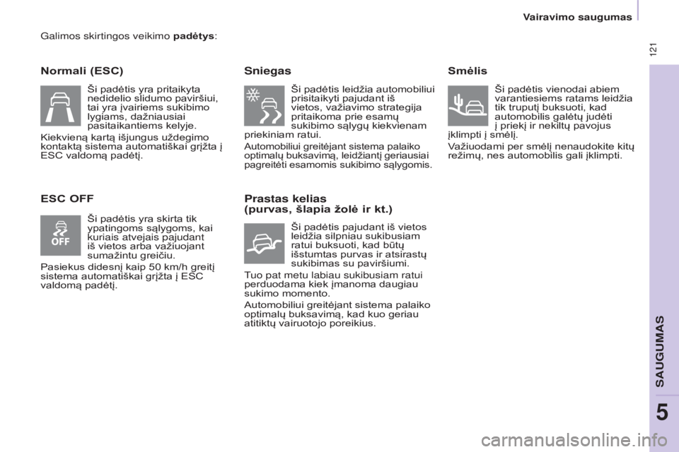 CITROEN BERLINGO MULTISPACE 2017 Eksploatavimo vadovas (in Lithuanian) 121
Berlingo2VP_lt_Chap05_Securite_ed02-2016
Galimos skirtingos veikimo padėtys:
Normali (ESC)
ESC OFFSniegas
Ši padėtis leidžia automobiliui
prisitaikyti pajudant iš
vietos, važiavimo strate CITROEN BERLINGO MULTISPACE 2017 Eksploatavimo vadovas (in Lithuanian) 121
Berlingo2VP_lt_Chap05_Securite_ed02-2016
Galimos skirtingos veikimo padėtys:
Normali (ESC)
ESC OFFSniegas
Ši padėtis leidžia automobiliui
prisitaikyti pajudant iš
vietos, važiavimo strate