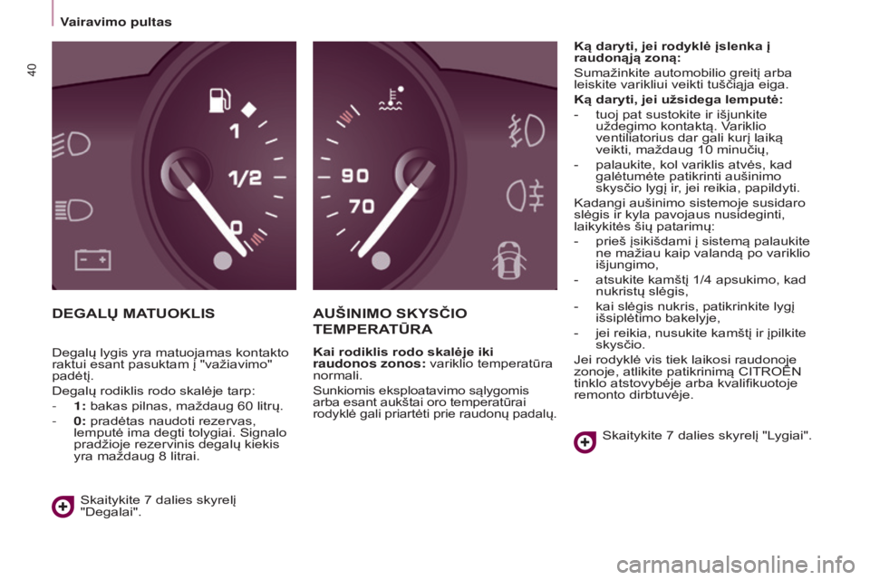 CITROEN BERLINGO MULTISPACE 2017 Eksploatavimo vadovas (in Lithuanian) 40
Berlingo2VP_lt_Chap03_Pret-a-partir_ed02-2016
Vairavimo pultas
Berlingo2VP_lt_Chap03_Pret-a-partir_ed02-2016
DEGALų MATUOKLISAU š INIMO SKYS č IO
TEMPERA
T ū RA
Kai rodiklis rodo skalėje CITROEN BERLINGO MULTISPACE 2017 Eksploatavimo vadovas (in Lithuanian) 40
Berlingo2VP_lt_Chap03_Pret-a-partir_ed02-2016
Vairavimo pultas
Berlingo2VP_lt_Chap03_Pret-a-partir_ed02-2016
DEGALų MATUOKLISAU š INIMO SKYS č IO
TEMPERA
T ū RA
Kai rodiklis rodo skalėje