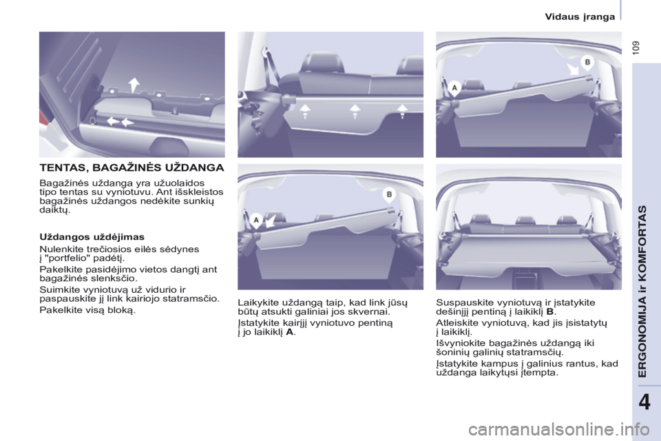CITROEN BERLINGO MULTISPACE 2016 Eksploatavimo vadovas (in Lithuanian) 109
Berlingo-2-VP_lt_Chap04_Ergonomie_ed01-2016
TENTAS, BAGAŽINĖS UŽDANGA
Laikykite uždangą taip, kad link jūsų
būtų atsukti galiniai jos skvernai.
Įstatykite kairįjį vyniotuvo pentiną CITROEN BERLINGO MULTISPACE 2016 Eksploatavimo vadovas (in Lithuanian) 109
Berlingo-2-VP_lt_Chap04_Ergonomie_ed01-2016
TENTAS, BAGAŽINĖS UŽDANGA
Laikykite uždangą taip, kad link jūsų
būtų atsukti galiniai jos skvernai.
Įstatykite kairįjį vyniotuvo pentiną