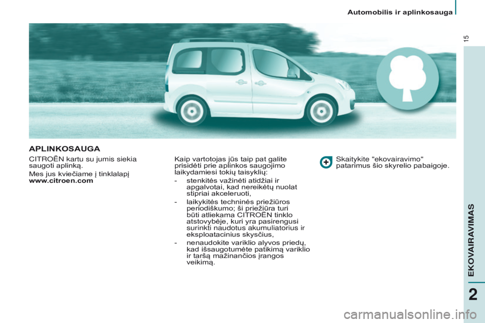 CITROEN BERLINGO MULTISPACE 2016 Eksploatavimo vadovas (in Lithuanian) 15
Automobilis ir aplinkosauga
Berlingo-2-VP_lt_Chap02_eco-conduite_ed01-2016
APLINKOSAUGA
Citroën kartu su jumis siekia
saugoti aplinką.
Mes jus kviečiame į tinklalapį
www.citroen.com Kaip CITROEN BERLINGO MULTISPACE 2016 Eksploatavimo vadovas (in Lithuanian) 15
Automobilis ir aplinkosauga
Berlingo-2-VP_lt_Chap02_eco-conduite_ed01-2016
APLINKOSAUGA
Citroën kartu su jumis siekia
saugoti aplinką.
Mes jus kviečiame į tinklalapį
www.citroen.com Kaip