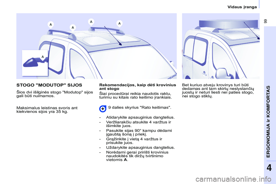 CITROEN BERLINGO MULTISPACE 2015 Eksploatavimo vadovas (in Lithuanian) 99
Berlingo-2-VP_lt_Chap04_Ergonomie_ed01-2015Berlingo-2-VP_lt_Chap04_Ergonomie_ed01-2015
STOGO "MODUTOP" SIJOS
Maksimalus leistinas svoris ant
kiekvienos sijos yra 35 kg. Bet kuriuo atveju CITROEN BERLINGO MULTISPACE 2015 Eksploatavimo vadovas (in Lithuanian) 99
Berlingo-2-VP_lt_Chap04_Ergonomie_ed01-2015Berlingo-2-VP_lt_Chap04_Ergonomie_ed01-2015
STOGO "MODUTOP" SIJOS
Maksimalus leistinas svoris ant
kiekvienos sijos yra 35 kg. Bet kuriuo atveju