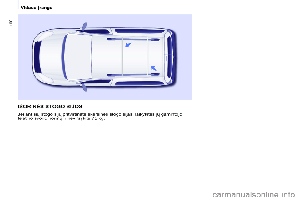 CITROEN BERLINGO MULTISPACE 2015 Eksploatavimo vadovas (in Lithuanian) 100
Berlingo-2-VP_lt_Chap04_Ergonomie_ed01-2015Berlingo-2-VP_lt_Chap04_Ergonomie_ed01-2015
IšORINĖS STOGO SIJOS
Jei ant šių stogo sijų pritvirtinate skersines stogo sijas, laikykitės jų gaminto CITROEN BERLINGO MULTISPACE 2015 Eksploatavimo vadovas (in Lithuanian) 100
Berlingo-2-VP_lt_Chap04_Ergonomie_ed01-2015Berlingo-2-VP_lt_Chap04_Ergonomie_ed01-2015
IšORINĖS STOGO SIJOS
Jei ant šių stogo sijų pritvirtinate skersines stogo sijas, laikykitės jų gaminto