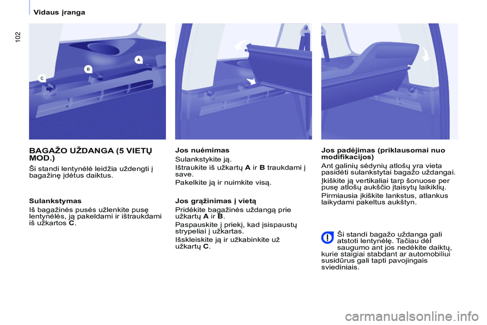 CITROEN BERLINGO MULTISPACE 2015 Eksploatavimo vadovas (in Lithuanian) 102
Berlingo-2-VP_lt_Chap04_Ergonomie_ed01-2015Berlingo-2-VP_lt_Chap04_Ergonomie_ed01-2015
BAGAŽO UŽDANGA (5 VIET ų MOD
.)
Ši standi lentynėlė leidžia uždengti į
bagažinę įdėtus daiktus. CITROEN BERLINGO MULTISPACE 2015 Eksploatavimo vadovas (in Lithuanian) 102
Berlingo-2-VP_lt_Chap04_Ergonomie_ed01-2015Berlingo-2-VP_lt_Chap04_Ergonomie_ed01-2015
BAGAŽO UŽDANGA (5 VIET ų MOD
.)
Ši standi lentynėlė leidžia uždengti į
bagažinę įdėtus daiktus.