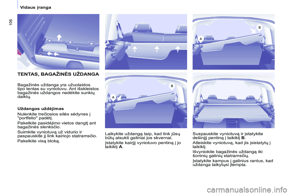 CITROEN BERLINGO MULTISPACE 2015 Eksploatavimo vadovas (in Lithuanian) 106
Berlingo-2-VP_lt_Chap04_Ergonomie_ed01-2015Berlingo-2-VP_lt_Chap04_Ergonomie_ed01-2015
TENTAS, BAGAŽINĖS UŽDANGA
Laikykite uždangą taip, kad link jūsų
būtų atsukti galiniai jos skvernai. CITROEN BERLINGO MULTISPACE 2015 Eksploatavimo vadovas (in Lithuanian) 106
Berlingo-2-VP_lt_Chap04_Ergonomie_ed01-2015Berlingo-2-VP_lt_Chap04_Ergonomie_ed01-2015
TENTAS, BAGAŽINĖS UŽDANGA
Laikykite uždangą taip, kad link jūsų
būtų atsukti galiniai jos skvernai.