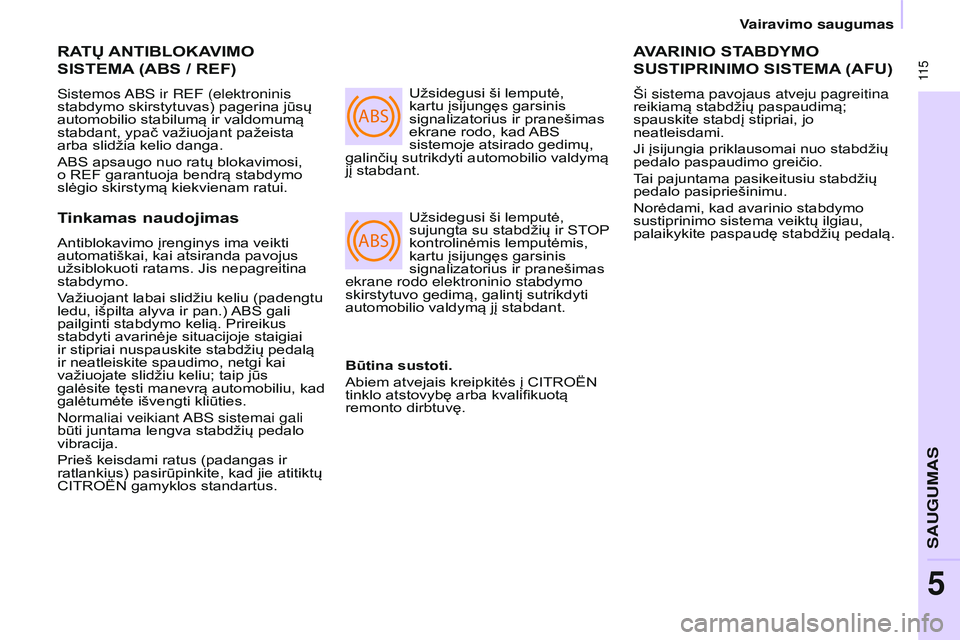 CITROEN BERLINGO MULTISPACE 2015  Eksploatavimo vadovas (in Lithuanian) ABS
ABS
 11 5
Berlingo-2-VP_lt_Chap05_securite_ed01-2015
RATų ANTIBLOKAVIMO  
SISTEMA (ABS / REF)
sistemos aB s  ir REF (elektroninis 
stabdymo skirstytuvas) pagerina jūsų 
automobilio stabilumą i