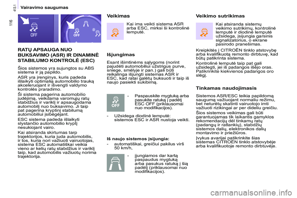 CITROEN BERLINGO MULTISPACE 2015  Eksploatavimo vadovas (in Lithuanian) 11 6
Berlingo-2-VP_lt_Chap05_securite_ed01-2015
RATų APSAUGA NUO 
BUKSA

VIMO  (ASR)  IR   DINAMINĖ
 
ST

ABILUMO   KONTROLĖ  (ESC)
Šios sistemos yra sujungtos su a B s  
sistema ir ją papildo.
A
