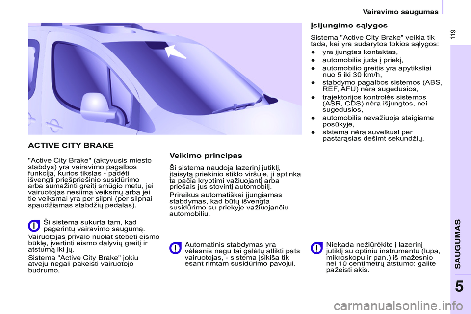 CITROEN BERLINGO MULTISPACE 2015  Eksploatavimo vadovas (in Lithuanian)  11 9
Berlingo-2-VP_lt_Chap05_securite_ed01-2015
ACTIVE CITY BRAKE
"active City Brake" (aktyvusis miesto 
stabdys) yra vairavimo pagalbos 
funkcija, kurios tikslas - padėti 
išvengti priešp