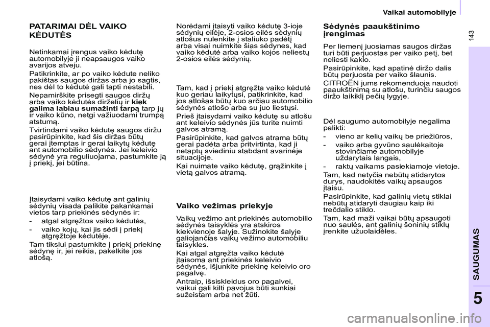 CITROEN BERLINGO MULTISPACE 2015 Eksploatavimo vadovas (in Lithuanian) Berlingo-2-VP_lt_Chap05_securite_ed01-2015
143
PATARIMAI DĖL VAIKO
KĖDUTĖS
Įtaisydami vaiko kėdutę ant galinių
sėdynių visada palikite pakankamai
vietos tarp priekinės sėdynės ir:
- CITROEN BERLINGO MULTISPACE 2015 Eksploatavimo vadovas (in Lithuanian) Berlingo-2-VP_lt_Chap05_securite_ed01-2015
143
PATARIMAI DĖL VAIKO
KĖDUTĖS
Įtaisydami vaiko kėdutę ant galinių
sėdynių visada palikite pakankamai
vietos tarp priekinės sėdynės ir:
-