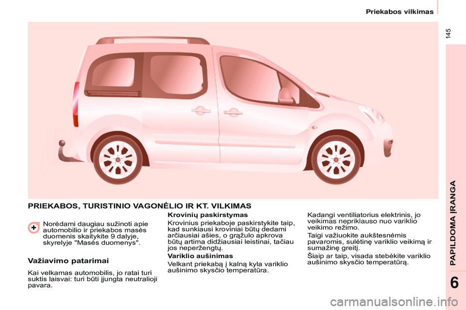 CITROEN BERLINGO MULTISPACE 2015 Eksploatavimo vadovas (in Lithuanian) 145
Berlingo-2-VP_lt_Chap06_accessoire_ed01-2015
Norėdami daugiau sužinoti apie
automobilio ir priekabos masės
duomenis skaitykite 9 dalyje,
skyrelyje "Masės duomenys".
PRIEKABOS, TUR CITROEN BERLINGO MULTISPACE 2015 Eksploatavimo vadovas (in Lithuanian) 145
Berlingo-2-VP_lt_Chap06_accessoire_ed01-2015
Norėdami daugiau sužinoti apie
automobilio ir priekabos masės
duomenis skaitykite 9 dalyje,
skyrelyje "Masės duomenys".
PRIEKABOS, TUR