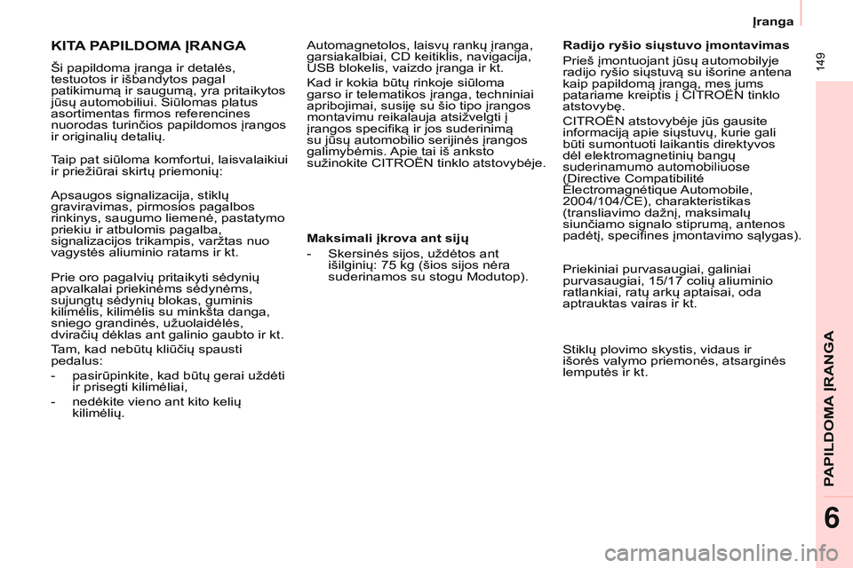 CITROEN BERLINGO MULTISPACE 2015 Eksploatavimo vadovas (in Lithuanian) Berlingo-2-VP_lt_Chap06_accessoire_ed01-2015
149
KITA PAPILDOMA ĮRANGA
Ši papildoma įranga ir detalės,
testuotos ir išbandytos pagal
patikimumą ir saugumą, yra pritaikytos
jūsų automobil CITROEN BERLINGO MULTISPACE 2015 Eksploatavimo vadovas (in Lithuanian) Berlingo-2-VP_lt_Chap06_accessoire_ed01-2015
149
KITA PAPILDOMA ĮRANGA
Ši papildoma įranga ir detalės,
testuotos ir išbandytos pagal
patikimumą ir saugumą, yra pritaikytos
jūsų automobil