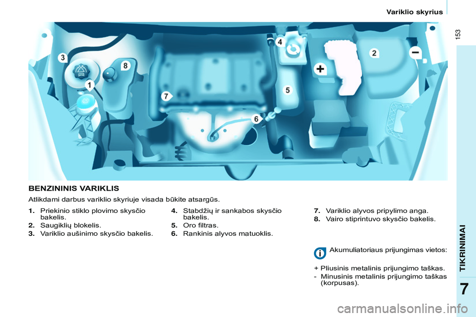 CITROEN BERLINGO MULTISPACE 2015 Eksploatavimo vadovas (in Lithuanian) 153
Berlingo-2-VP_lt_Chap07_Verification_ed01-2015Berlingo-2-VP_lt_Chap07_Verification_ed01-2015
BENzININIS VARIKLIS
1. Priekinio stiklo plovimo skysčio
bakelis.
2.
Saugiklių blokelis.
3.
V
CITROEN BERLINGO MULTISPACE 2015 Eksploatavimo vadovas (in Lithuanian) 153
Berlingo-2-VP_lt_Chap07_Verification_ed01-2015Berlingo-2-VP_lt_Chap07_Verification_ed01-2015
BENzININIS VARIKLIS
1. Priekinio stiklo plovimo skysčio
bakelis.
2.
Saugiklių blokelis.
3.
V