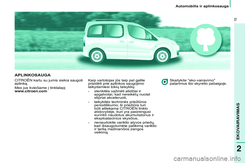 CITROEN BERLINGO MULTISPACE 2015 Eksploatavimo vadovas (in Lithuanian) 15
Berlingo-2-VP_lt_Chap02_eco-conduite_ed01-2015
APLINKOSAUGA
CitRoËN kartu su jumis siekia saugoti
aplinką.
Mes jus kviečiame į tinklalapį
www.citroen.com Kaip vartotojas jūs taip pat gali CITROEN BERLINGO MULTISPACE 2015 Eksploatavimo vadovas (in Lithuanian) 15
Berlingo-2-VP_lt_Chap02_eco-conduite_ed01-2015
APLINKOSAUGA
CitRoËN kartu su jumis siekia saugoti
aplinką.
Mes jus kviečiame į tinklalapį
www.citroen.com Kaip vartotojas jūs taip pat gali