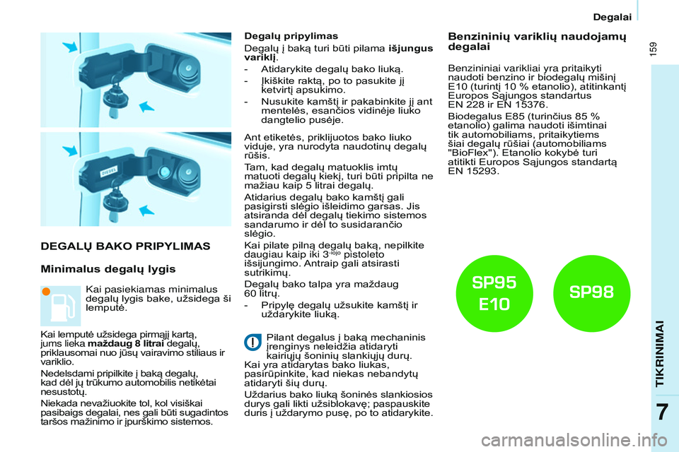 CITROEN BERLINGO MULTISPACE 2015 Eksploatavimo vadovas (in Lithuanian) 159
Berlingo-2-VP_lt_Chap07_Verification_ed01-2015Berlingo-2-VP_lt_Chap07_Verification_ed01-2015
DEGALų BAKO PRIPYLIMAS
Minimalus
degalų lygis
Degalų pripylimas
Degalų į baką turi būti pilama CITROEN BERLINGO MULTISPACE 2015 Eksploatavimo vadovas (in Lithuanian) 159
Berlingo-2-VP_lt_Chap07_Verification_ed01-2015Berlingo-2-VP_lt_Chap07_Verification_ed01-2015
DEGALų BAKO PRIPYLIMAS
Minimalus
degalų lygis
Degalų pripylimas
Degalų į baką turi būti pilama