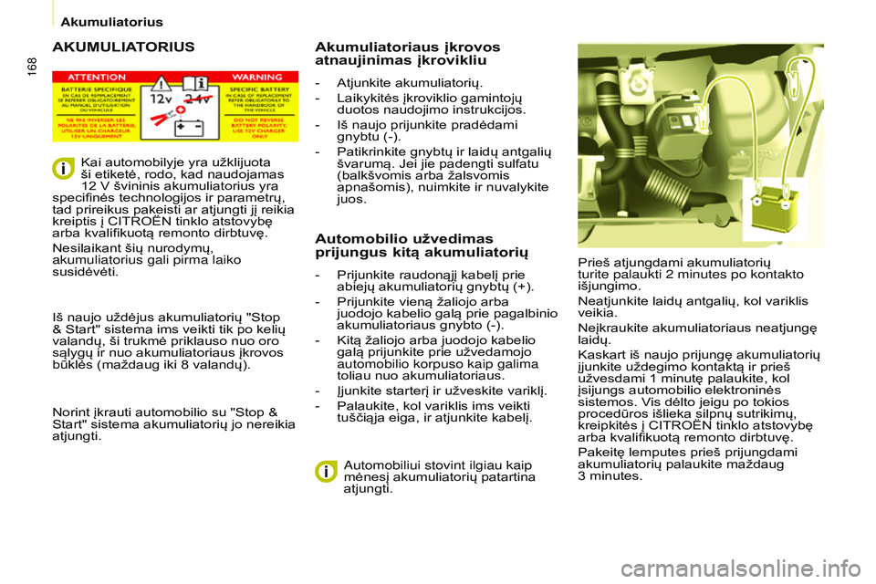 CITROEN BERLINGO MULTISPACE 2015 Eksploatavimo vadovas (in Lithuanian) 168
Berlingo-2-VP_lt_Chap08_aide-rapide_ed01-2015
AKUMULIATORIUS
Prieš atjungdami akumuliatorių
turite palaukti 2 minutes po kontakto
išjungimo.
Neatjunkite laidų antgalių, kol variklis
veiki CITROEN BERLINGO MULTISPACE 2015 Eksploatavimo vadovas (in Lithuanian) 168
Berlingo-2-VP_lt_Chap08_aide-rapide_ed01-2015
AKUMULIATORIUS
Prieš atjungdami akumuliatorių
turite palaukti 2 minutes po kontakto
išjungimo.
Neatjunkite laidų antgalių, kol variklis
veiki