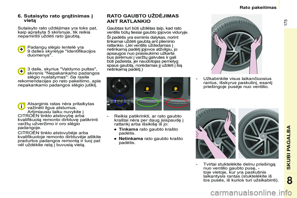 CITROEN BERLINGO MULTISPACE 2015 Eksploatavimo vadovas (in Lithuanian) 175
Berlingo-2-VP_lt_Chap08_aide-rapide_ed01-2015Berlingo-2-VP_lt_Chap08_aide-rapide_ed01-2015
RATO GAUBTO UŽDĖJIMAS
ANT
RATLANKIO
Gaubtas turi būti uždėtas taip, kad rato
ventilis būtų tie CITROEN BERLINGO MULTISPACE 2015 Eksploatavimo vadovas (in Lithuanian) 175
Berlingo-2-VP_lt_Chap08_aide-rapide_ed01-2015Berlingo-2-VP_lt_Chap08_aide-rapide_ed01-2015
RATO GAUBTO UŽDĖJIMAS
ANT
RATLANKIO
Gaubtas turi būti uždėtas taip, kad rato
ventilis būtų tie