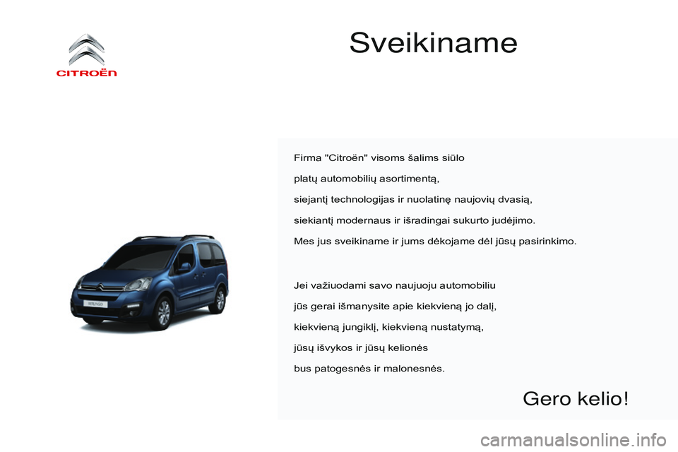 CITROEN BERLINGO MULTISPACE 2015  Eksploatavimo vadovas (in Lithuanian) Berlingo-2-VP_lt_Chap00a_sommaire_ed01-2015
sveikiname
Firma "Citroën" visoms šalims siūlo
platų automobilių asortimentą,
siejantį technologijas ir nuolatinę naujovių dvasią,
siekian