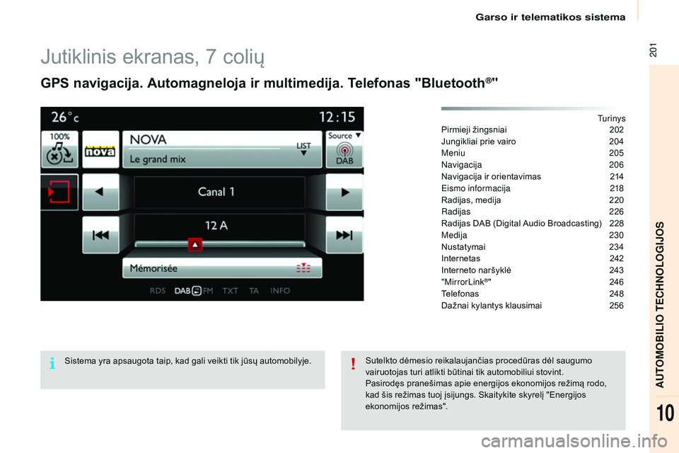 CITROEN BERLINGO MULTISPACE 2015  Eksploatavimo vadovas (in Lithuanian)  201
Berlingo-2-VP_lt_Chap10a_sMEGplus_ed01-2015
Jutiklinis ekranas, 7 colių
GPS navigacija. Automagneloja ir multimedija. Telefonas "Bluetooth®"
tu r i n y s
P
irmieji žingsniai 2 02
Jungi