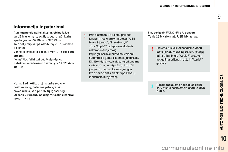 CITROEN BERLINGO MULTISPACE 2015  Eksploatavimo vadovas (in Lithuanian)  231
Berlingo-2-VP_lt_Chap10a_sMEGplus_ed01-2015
automagnetola gali skaityti garsinius failus 
su plėtiniu .wma, .aac,.flac,.ogg, .mp3, kurių 
sparta yra nuo 32  Kbps iki 320   Kbps.
Taip pat ji tai