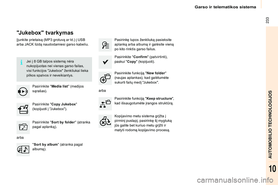 CITROEN BERLINGO MULTISPACE 2015  Eksploatavimo vadovas (in Lithuanian)  233
Berlingo-2-VP_lt_Chap10a_sMEGplus_ed01-2015
"Jukebox" tvarkymas
Įjunkite prietaisą (MP3 grotuvą ar kt.) į USB 
a rba JACK lizdą naudodamiesi garso kabeliu.
Jei į 8
  GB talpos siste
