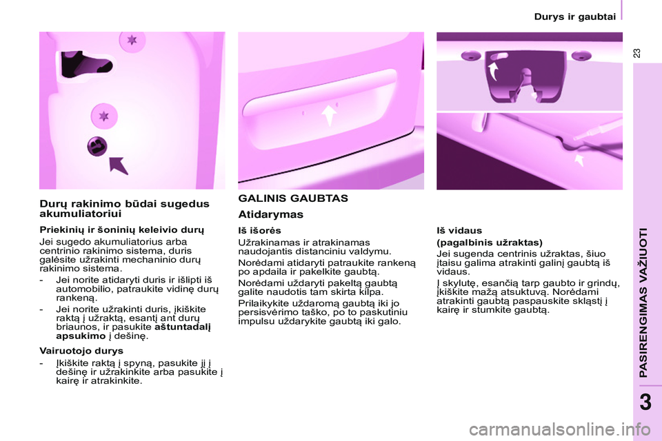 CITROEN BERLINGO MULTISPACE 2015 Eksploatavimo vadovas (in Lithuanian) 23
Berlingo-2-VP_lt_Chap03_Pret-a-partir_ed01-2015
Durų rakinimo būdai sugedus
akumuliatoriui
Priekinių ir šoninių keleivio durų
j
ei sugedo akumuliatorius arba
centrinio rakinimo sistema, dur CITROEN BERLINGO MULTISPACE 2015 Eksploatavimo vadovas (in Lithuanian) 23
Berlingo-2-VP_lt_Chap03_Pret-a-partir_ed01-2015
Durų rakinimo būdai sugedus
akumuliatoriui
Priekinių ir šoninių keleivio durų
j
ei sugedo akumuliatorius arba
centrinio rakinimo sistema, dur