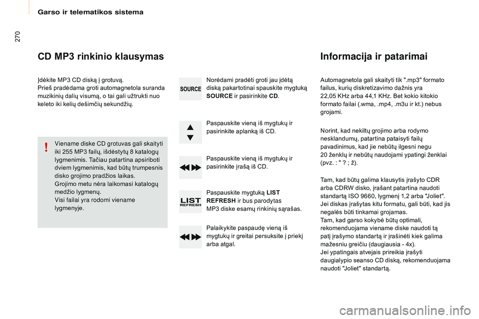 CITROEN BERLINGO MULTISPACE 2015 Eksploatavimo vadovas (in Lithuanian) 270
Berlingo-2-VP_lt_Chap10b_RD45_ed01-2015
Automagnetola gali skaityti tik ".mp3" formato
failus, kurių diskretizavimo dažnis yra
22,05 KHz arba 44,1 KHz. Bet kokio kitokio
formato fa CITROEN BERLINGO MULTISPACE 2015 Eksploatavimo vadovas (in Lithuanian) 270
Berlingo-2-VP_lt_Chap10b_RD45_ed01-2015
Automagnetola gali skaityti tik ".mp3" formato
failus, kurių diskretizavimo dažnis yra
22,05 KHz arba 44,1 KHz. Bet kokio kitokio
formato fa