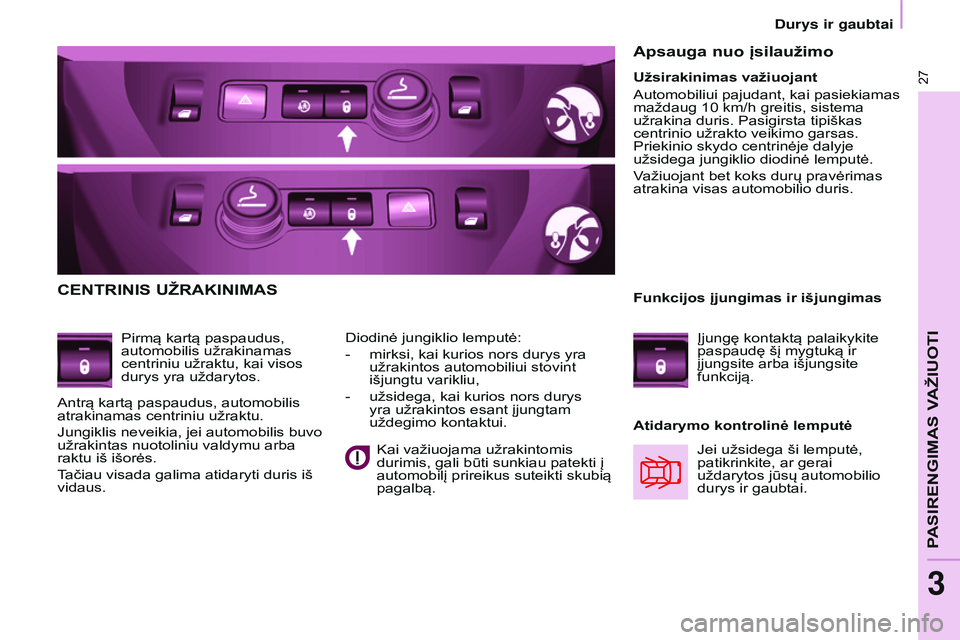 CITROEN BERLINGO MULTISPACE 2015  Eksploatavimo vadovas (in Lithuanian) 27
Berlingo-2-VP_lt_Chap03_Pret-a-partir_ed01-2015
CENTRINIS UŽRAKINIMAS
Pirmą kartą paspaudus, 
automobilis užrakinamas 
centriniu užraktu, kai visos 
durys yra uždarytos.Atidarymo kontrolinė 