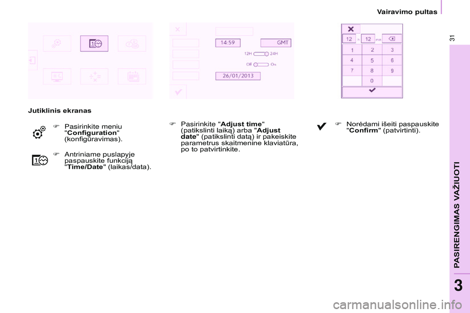 CITROEN BERLINGO MULTISPACE 2015  Eksploatavimo vadovas (in Lithuanian) Berlingo-2-VP_lt_Chap03_Pret-a-partir_ed01-2015Berlingo-2-VP_lt_Chap03_Pret-a-partir_ed01-2015
31
Jutiklinis ekranasF  
Pasirinkite meniu 
"

Configuration" 
(konfigūravimas).
F
  a ntriniame