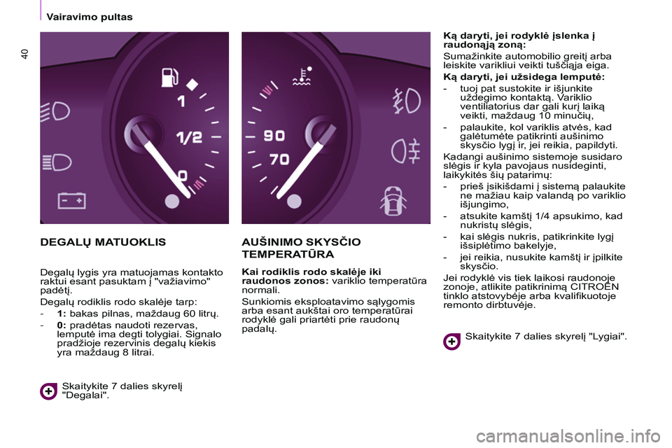 CITROEN BERLINGO MULTISPACE 2015  Eksploatavimo vadovas (in Lithuanian) Berlingo-2-VP_lt_Chap03_Pret-a-partir_ed01-2015
40
DEGALų MATUOKLISAU š INIMO   SKYS č IO  
TEMPERA

T ū RA
Kai rodiklis rodo skalėje iki 
raudonos zonos: variklio temperatūra 
normali.
Sunkiomi