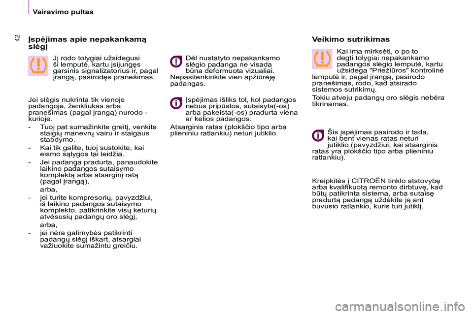CITROEN BERLINGO MULTISPACE 2015  Eksploatavimo vadovas (in Lithuanian) Berlingo-2-VP_lt_Chap03_Pret-a-partir_ed01-2015
42
Įspėjimas išliks tol, kol padangos 
nebus pripūstos, sutaisyta(-os) 
arba pakeista(-os) pradurta viena 
ar kelios padangos.
Atsarginis ratas (plo