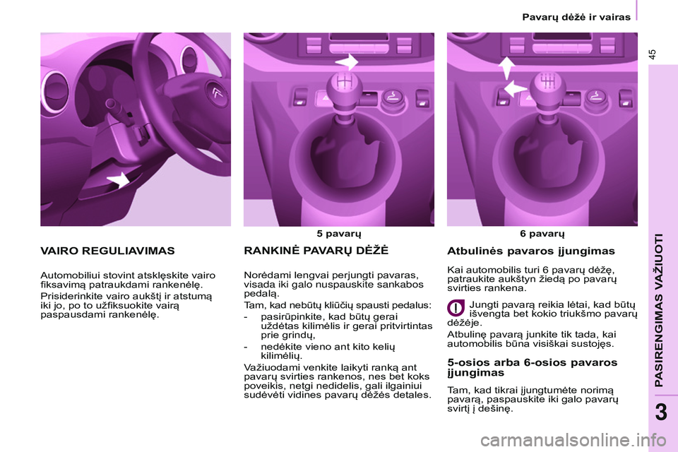 CITROEN BERLINGO MULTISPACE 2015  Eksploatavimo vadovas (in Lithuanian) Berlingo-2-VP_lt_Chap03_Pret-a-partir_ed01-2015
45
Berlingo-2-VP_lt_Chap03_Pret-a-partir_ed01-2015
RANKINĖ PAVARų DĖŽĖ
5 pavarų6   pavarų
Norėdami lengvai perjungti pavaras, 
visada iki galo n