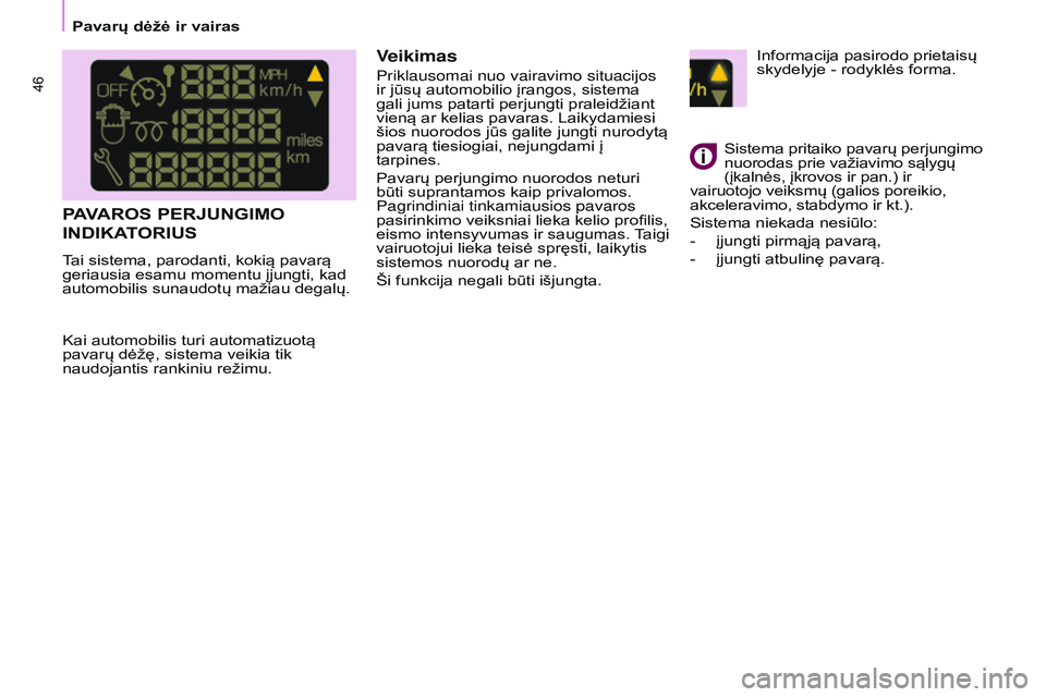 CITROEN BERLINGO MULTISPACE 2015  Eksploatavimo vadovas (in Lithuanian) Berlingo-2-VP_lt_Chap03_Pret-a-partir_ed01-2015
46
Informacija pasirodo prietaisų 
skydelyje - rodyklės forma.
Sistema pritaiko pavarų perjungimo 
nuorodas prie važiavimo sąlygų 
(įkalnės, įk