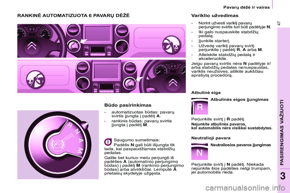 CITROEN BERLINGO MULTISPACE 2015  Eksploatavimo vadovas (in Lithuanian) Berlingo-2-VP_lt_Chap03_Pret-a-partir_ed01-2015
47
Berlingo-2-VP_lt_Chap03_Pret-a-partir_ed01-2015
RANKINĖ AUTOMATI z UOTA 6  PAVAR ų  DĖŽĖ
- automatizuotas būdas: pavarų 
svirtis įjungta į p