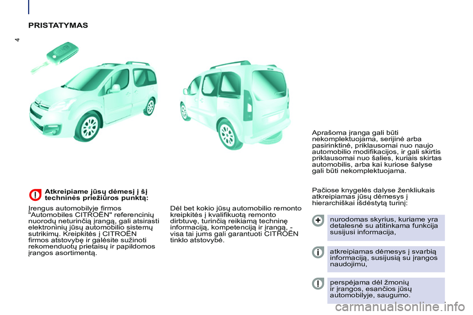 CITROEN BERLINGO MULTISPACE 2015  Eksploatavimo vadovas (in Lithuanian) 4
Berlingo-2-VP_lt_Chap01_vue-ensemble_ed01-2015
PRISTATYMAS
Pačiose knygelės dalyse ženkliukais 
atkreipiamas jūsų dėmesys į 
hierarchiškai išdėstytą turinį:nurodomas skyrius, kuriame yra