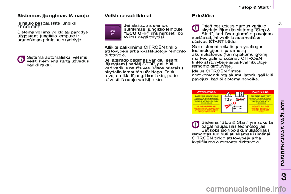 CITROEN BERLINGO MULTISPACE 2015  Eksploatavimo vadovas (in Lithuanian) Berlingo-2-VP_lt_Chap03_Pret-a-partir_ed01-2015Berlingo-2-VP_lt_Chap03_Pret-a-partir_ed01-2015
51
Sistemos įjungimas iš naujo
Iš naujo paspauskite jungiklį  
"ECO OFF".
Sistema vėl ims ve