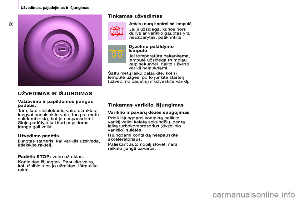 CITROEN BERLINGO MULTISPACE 2015  Eksploatavimo vadovas (in Lithuanian) Berlingo-2-VP_lt_Chap03_Pret-a-partir_ed01-2015
52
Tinkamas variklio išjungimas Tinkamas užvedimas
Dyzelino pašildymo 
lemputė
Jei temperatūra pakankama, 
lemputė užsidega trumpiau 
kaip sekund