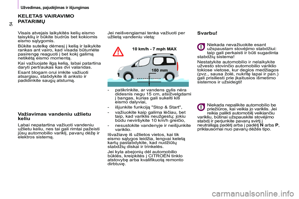 CITROEN BERLINGO MULTISPACE 2015 Eksploatavimo vadovas (in Lithuanian) Berlingo-2-VP_lt_Chap03_Pret-a-partir_ed01-2015
54
KELETAS VAIRAVIMO
P
ATARIM ų
Visais atvejais laikykitės kelių eismo
taisyklių ir būkite budrūs bet kokiomis
eismo sąlygomis.
Būkite sutelk CITROEN BERLINGO MULTISPACE 2015 Eksploatavimo vadovas (in Lithuanian) Berlingo-2-VP_lt_Chap03_Pret-a-partir_ed01-2015
54
KELETAS VAIRAVIMO
P
ATARIM ų
Visais atvejais laikykitės kelių eismo
taisyklių ir būkite budrūs bet kokiomis
eismo sąlygomis.
Būkite sutelk