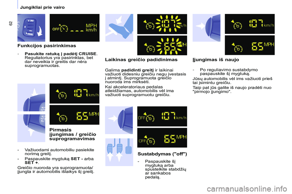 CITROEN BERLINGO MULTISPACE 2015 Eksploatavimo vadovas (in Lithuanian) 62
Berlingo-2-VP_lt_Chap04_Ergonomie_ed01-2015
Funkcijos pasirinkimasPirmasis
įjungimas / greičio
suprogramavimas Laikinas greičio padidinimas
Sustabdymas ("off")
- Paspauskite šį
mygt CITROEN BERLINGO MULTISPACE 2015 Eksploatavimo vadovas (in Lithuanian) 62
Berlingo-2-VP_lt_Chap04_Ergonomie_ed01-2015
Funkcijos pasirinkimasPirmasis
įjungimas / greičio
suprogramavimas Laikinas greičio padidinimas
Sustabdymas ("off")
- Paspauskite šį
mygt