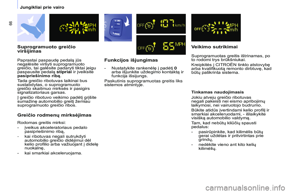 CITROEN BERLINGO MULTISPACE 2015 Eksploatavimo vadovas (in Lithuanian) 66
Berlingo-2-VP_lt_Chap04_Ergonomie_ed01-2015
Suprogramuoto greičio
viršijimasFunkcijos išjungimasVeikimo sutrikimai
Suprogramuotas greitis ištrinamas, po
to rodomi trys brūkšniukai.
Kreipkit CITROEN BERLINGO MULTISPACE 2015 Eksploatavimo vadovas (in Lithuanian) 66
Berlingo-2-VP_lt_Chap04_Ergonomie_ed01-2015
Suprogramuoto greičio
viršijimasFunkcijos išjungimasVeikimo sutrikimai
Suprogramuotas greitis ištrinamas, po
to rodomi trys brūkšniukai.
Kreipkit