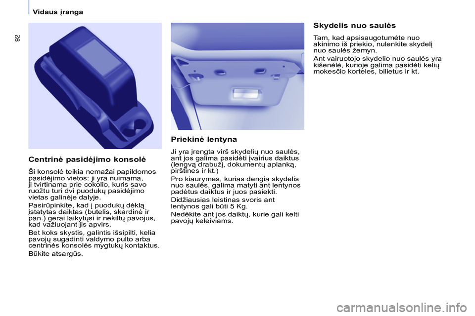 CITROEN BERLINGO MULTISPACE 2015 Eksploatavimo vadovas (in Lithuanian) 92
Berlingo-2-VP_lt_Chap04_Ergonomie_ed01-2015Berlingo-2-VP_lt_Chap04_Ergonomie_ed01-2015
Priekinė lentyna
Ji yra įrengta virš skydelių nuo saulės,
ant jos galima pasidėti įvairius daiktus
(l CITROEN BERLINGO MULTISPACE 2015 Eksploatavimo vadovas (in Lithuanian) 92
Berlingo-2-VP_lt_Chap04_Ergonomie_ed01-2015Berlingo-2-VP_lt_Chap04_Ergonomie_ed01-2015
Priekinė lentyna
Ji yra įrengta virš skydelių nuo saulės,
ant jos galima pasidėti įvairius daiktus
(l