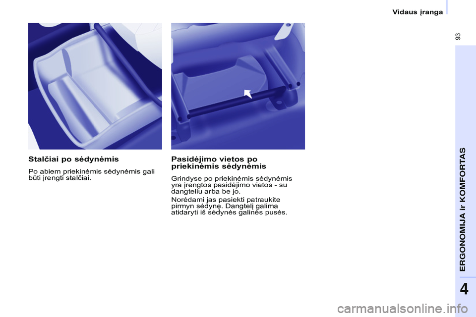 CITROEN BERLINGO MULTISPACE 2015 Eksploatavimo vadovas (in Lithuanian) 93
Berlingo-2-VP_lt_Chap04_Ergonomie_ed01-2015Berlingo-2-VP_lt_Chap04_Ergonomie_ed01-2015
Stalčiai po sėdynėmis
Po abiem priekinėmis sėdynėmis gali
būti įrengti stalčiai.
Pasidėjimo vietos CITROEN BERLINGO MULTISPACE 2015 Eksploatavimo vadovas (in Lithuanian) 93
Berlingo-2-VP_lt_Chap04_Ergonomie_ed01-2015Berlingo-2-VP_lt_Chap04_Ergonomie_ed01-2015
Stalčiai po sėdynėmis
Po abiem priekinėmis sėdynėmis gali
būti įrengti stalčiai.
Pasidėjimo vietos