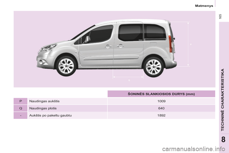 CITROEN BERLINGO MULTISPACE 2014  Eksploatavimo vadovas (in Lithuanian)  165
   Matmenys   
TECHNINĖ CHARAKTERISTIKA
8
Berlingo-2-VP-papier_lt_Chap08_Caract technique_ed01-2014
       ŠONINĖS SLANKIOSIOS DURYS (mm)   
  P    Naudingas aukštis    1009  
  Q    Naudinga