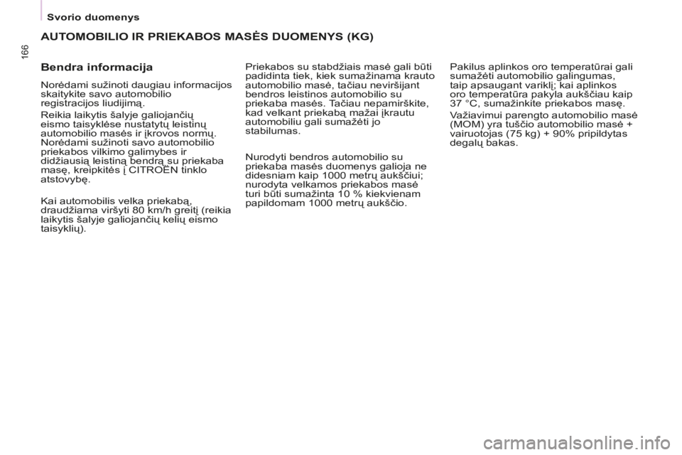 CITROEN BERLINGO MULTISPACE 2014  Eksploatavimo vadovas (in Lithuanian)   Svorio  duomenys  
Berlingo-2-VP-papier_lt_Chap08_Caract technique_ed01-2014
166
 AUTOMOBILIO IR PRIEKABOS MASĖS DUOMENYS (KG) 
  Bendra informacija 
 Norėdami sužinoti daugiau informacijos 
skai