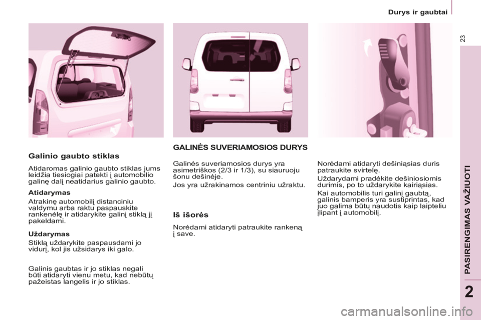 CITROEN BERLINGO MULTISPACE 2014 Eksploatavimo vadovas (in Lithuanian) 23
Durys ir gaubtai
PASIRENGIMAS VAŽIUOTI
2
Berlingo-2-VP-papier_lt_Chap02_Pret-a-partir_ed01-2014
Galinio gaubto stiklas
Atidaromas galinio gaubto stiklas jums
leidžia tiesiogiai pat CITROEN BERLINGO MULTISPACE 2014 Eksploatavimo vadovas (in Lithuanian) 23
Durys ir gaubtai
PASIRENGIMAS VAŽIUOTI
2
Berlingo-2-VP-papier_lt_Chap02_Pret-a-partir_ed01-2014
Galinio gaubto stiklas
Atidaromas galinio gaubto stiklas jums
leidžia tiesiogiai pat