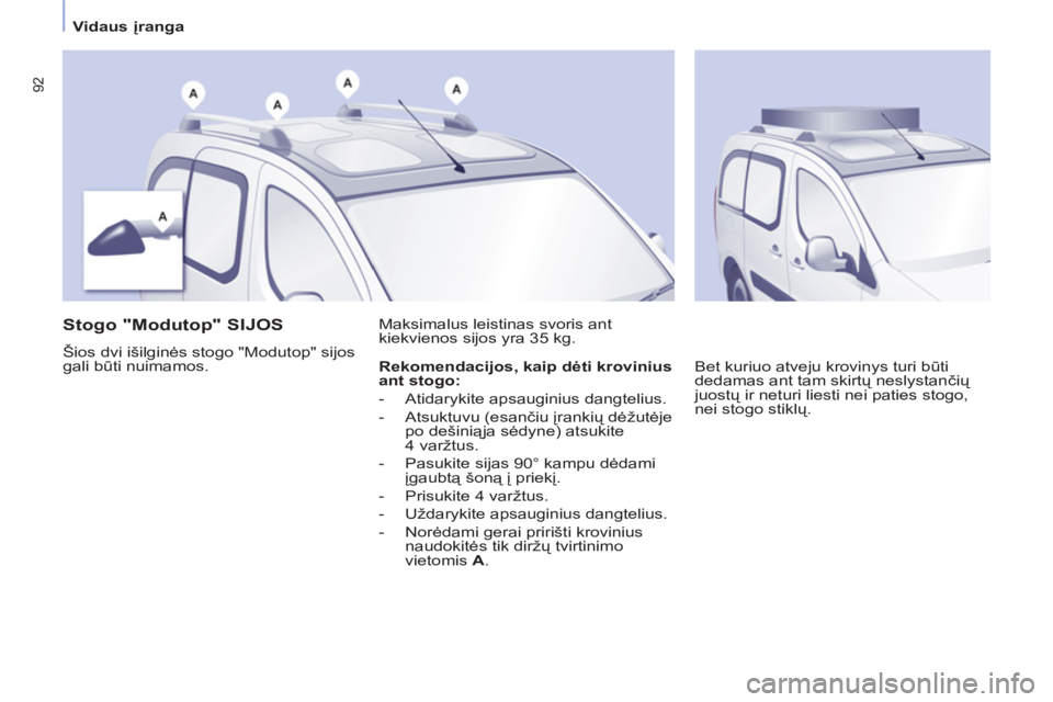 CITROEN BERLINGO MULTISPACE 2013 Eksploatavimo vadovas (in Lithuanian) 92
Vidaus įranga
Stogo "Modutop" SIJOS
Šios dvi išilginės stogo "Modutop" sijos
gali būti nuimamos. Maksimalus leistinas svoris ant
kiekvienos sijos yra 35 kg.
B CITROEN BERLINGO MULTISPACE 2013 Eksploatavimo vadovas (in Lithuanian) 92
Vidaus įranga
Stogo "Modutop" SIJOS
Šios dvi išilginės stogo "Modutop" sijos
gali būti nuimamos. Maksimalus leistinas svoris ant
kiekvienos sijos yra 35 kg.
B