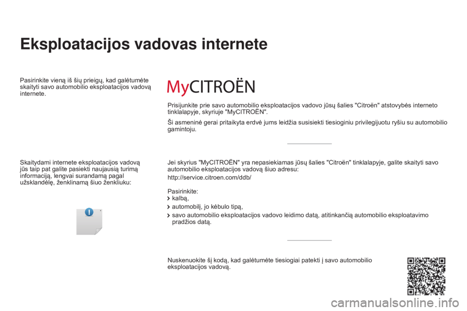 CITROEN BERLINGO ELECTRIC 2017 Eksploatavimo vadovas (in Lithuanian) Berlingo-2-VU_lt_Chap00_Couv-debut_ed01-2015
Eksploatacijos vadovas internete
Jei skyrius "MyCITROËN" yra nepasiekiamas jūsų šalies "Citroën" tinklalapyje, galite skaityti savo
a CITROEN BERLINGO ELECTRIC 2017 Eksploatavimo vadovas (in Lithuanian) Berlingo-2-VU_lt_Chap00_Couv-debut_ed01-2015
Eksploatacijos vadovas internete
Jei skyrius "MyCITROËN" yra nepasiekiamas jūsų šalies "Citroën" tinklalapyje, galite skaityti savo
a