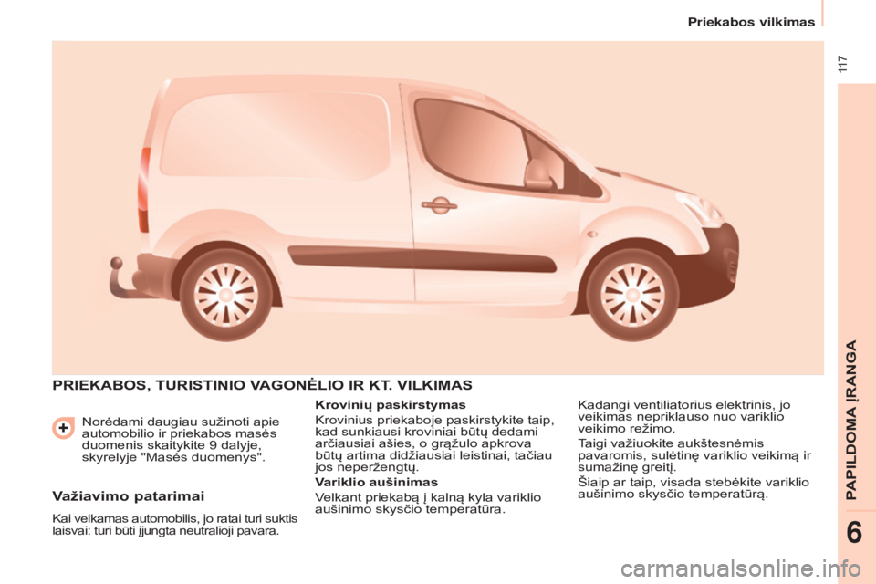 CITROEN BERLINGO ELECTRIC 2017 Eksploatavimo vadovas (in Lithuanian) 117
Berlingo-2-VU_lt_Chap06_Accessoire_ed01-2015
Norėdami daugiau sužinoti apie
automobilio ir priekabos masės
duomenis skaitykite 9 dalyje,
skyrelyje "Masės duomenys".
PRIEKABOS, TUR CITROEN BERLINGO ELECTRIC 2017 Eksploatavimo vadovas (in Lithuanian) 117
Berlingo-2-VU_lt_Chap06_Accessoire_ed01-2015
Norėdami daugiau sužinoti apie
automobilio ir priekabos masės
duomenis skaitykite 9 dalyje,
skyrelyje "Masės duomenys".
PRIEKABOS, TUR