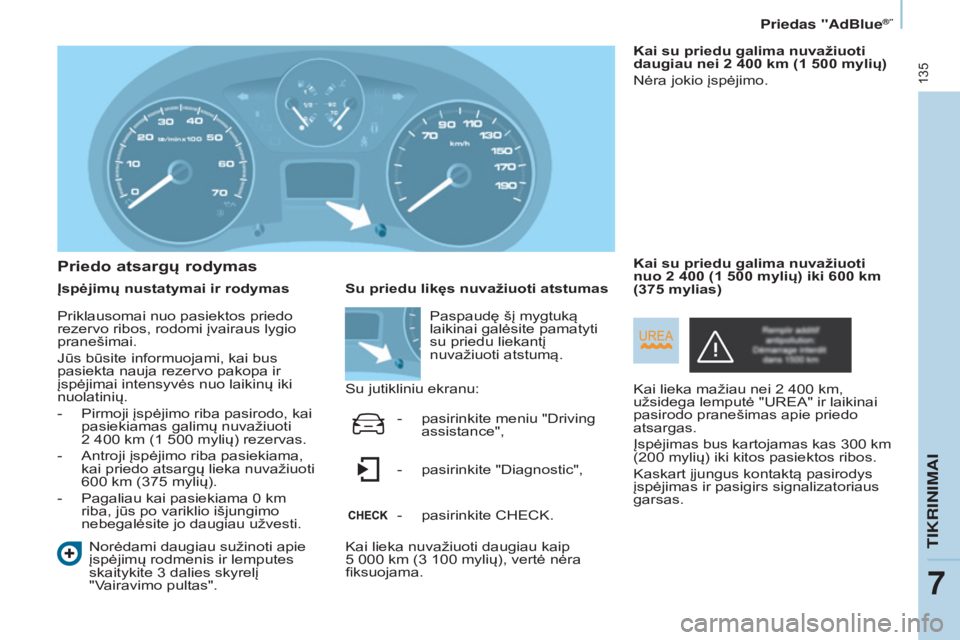 CITROEN BERLINGO ELECTRIC 2017  Eksploatavimo vadovas (in Lithuanian) 135
Berlingo-2-VU_lt_Chap07_Verification_ed01-2015Berlingo-2-VU_lt_Chap07_Verification_ed01-2015
Priedo atsargų rodymas
Įspėjimų nustatymai ir rodymasNorėdami daugiau sužinoti apie 
įspėjimų 