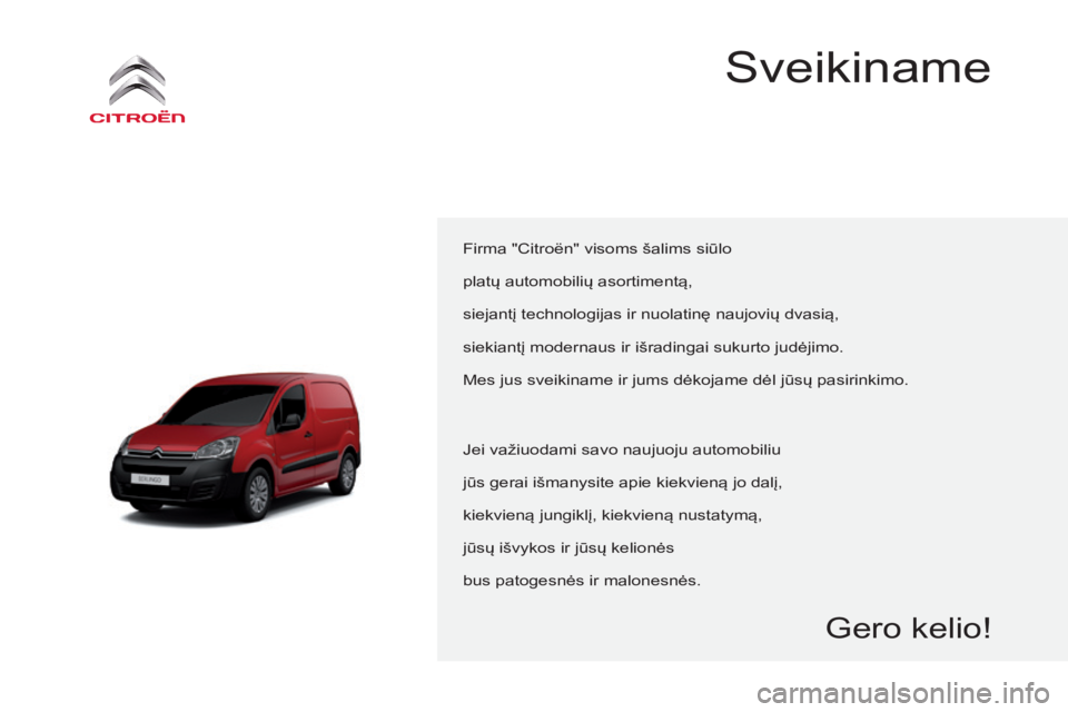 CITROEN BERLINGO ELECTRIC 2017  Eksploatavimo vadovas (in Lithuanian) Berlingo-2-VU_lt_Chap00a_Sommaire_ed01-2015
Firma "Citroën" visoms šalims siūlo
platų automobilių asortimentą,
siejantį technologijas ir nuolatinę naujovių dvasią,
siekiantį moderna