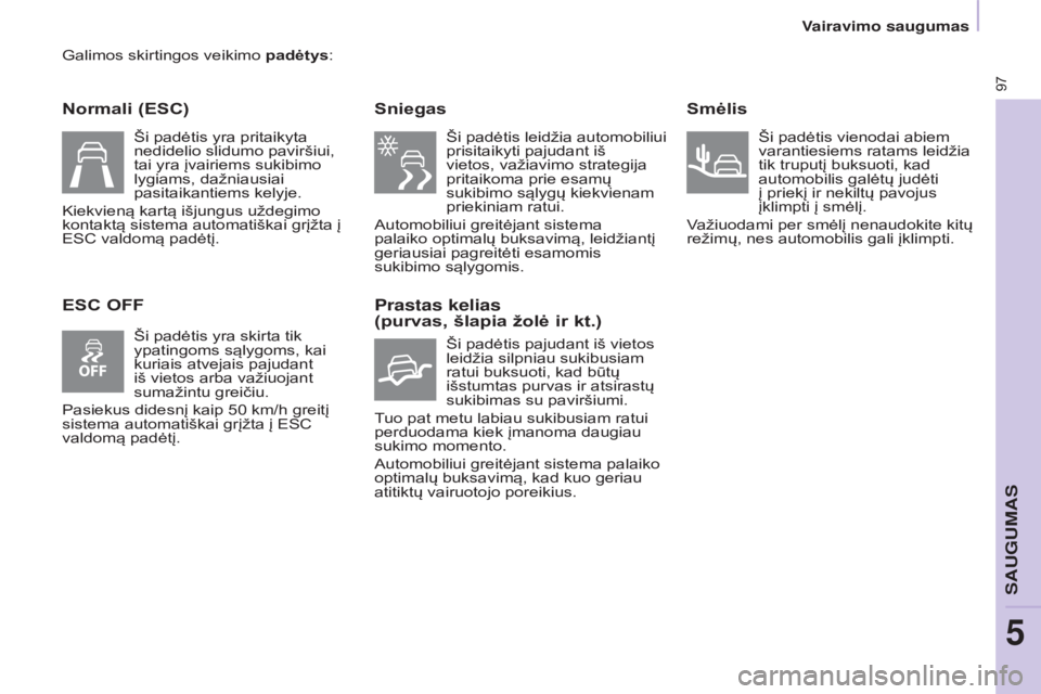 CITROEN BERLINGO ELECTRIC 2017 Eksploatavimo vadovas (in Lithuanian) 97
BERLINGO-2-VU_LT_CHAP05_SECURITE_ED01-2015
Galimos skirtingos veikimo padėtys:
Normali (ESC)
ESC OFFSniegas
Ši padėtis leidžia automobiliui
prisitaikyti pajudant iš
vietos, važiavimo strat CITROEN BERLINGO ELECTRIC 2017 Eksploatavimo vadovas (in Lithuanian) 97
BERLINGO-2-VU_LT_CHAP05_SECURITE_ED01-2015
Galimos skirtingos veikimo padėtys:
Normali (ESC)
ESC OFFSniegas
Ši padėtis leidžia automobiliui
prisitaikyti pajudant iš
vietos, važiavimo strat