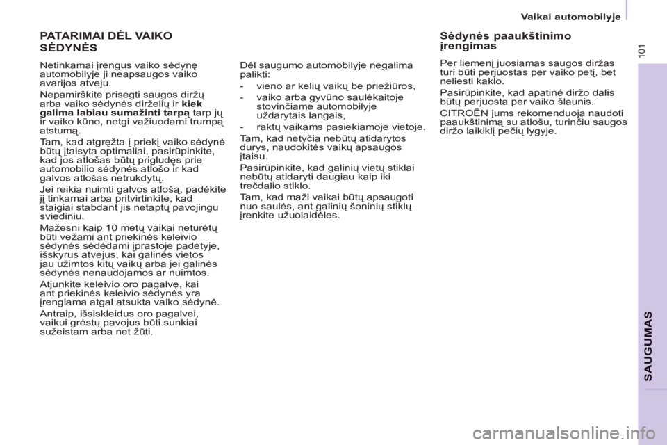 CITROEN BERLINGO ELECTRIC 2015  Eksploatavimo vadovas (in Lithuanian)    
 
Vaikai automobilyje  
 
101
SAUGUMA
S
 
PATARIMAI DĖL VAIKO
SĖDYNĖS
 
Netinkamai įrengus vaiko sėdynę 
automobilyje ji neapsaugos vaiko 
avarijos atveju. 
  Nepamirškite prisegti saugos d CITROEN BERLINGO ELECTRIC 2015  Eksploatavimo vadovas (in Lithuanian)    
 
Vaikai automobilyje  
 
101
SAUGUMA
S
 
PATARIMAI DĖL VAIKO
SĖDYNĖS
 
Netinkamai įrengus vaiko sėdynę 
automobilyje ji neapsaugos vaiko 
avarijos atveju. 
  Nepamirškite prisegti saugos d